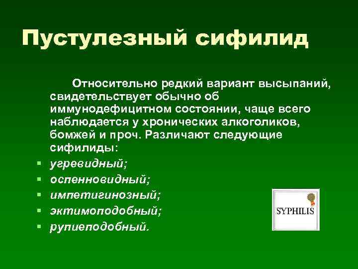 Пустулезный сифилид § § § Относительно редкий вариант высыпаний, свидетельствует обычно об иммунодефицитном состоянии,