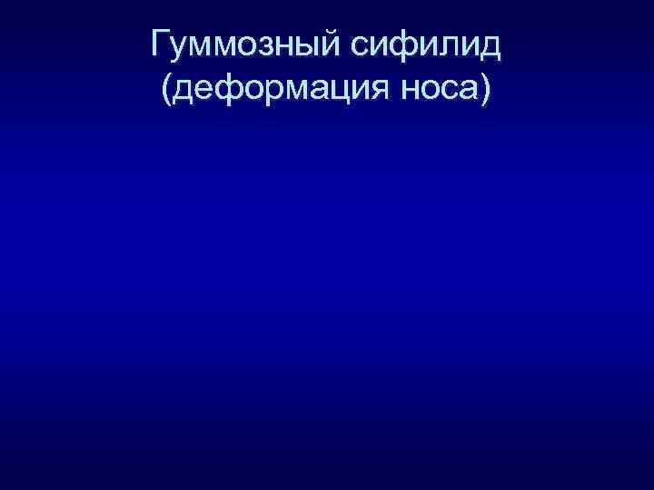 Гуммозный сифилид (деформация носа) 