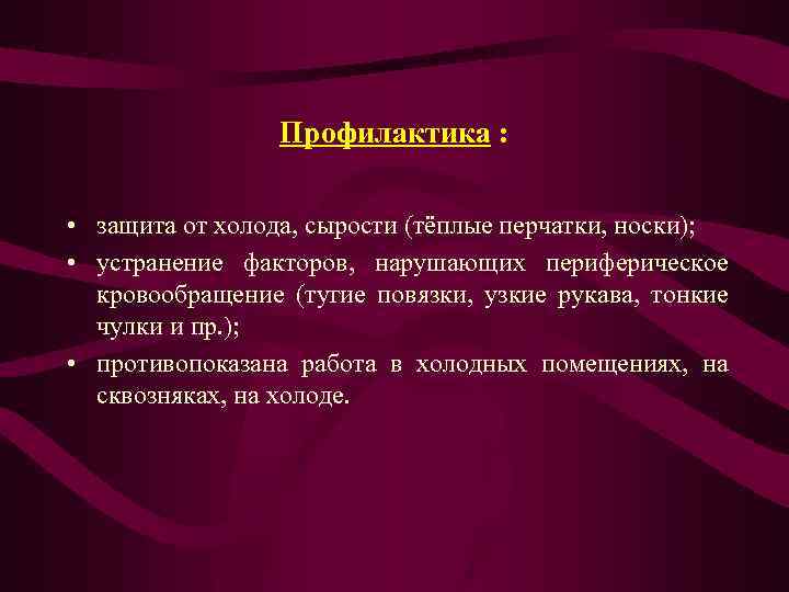 Профилактика : • защита от холода, сырости (тёплые перчатки, носки); • устранение факторов, нарушающих