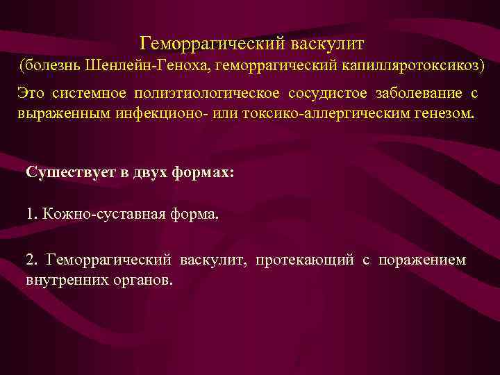 Геморрагический васкулит (болезнь Шенлейн-Геноха, геморрагический капилляротоксикоз) Это системное полиэтиологическое сосудистое заболевание с выраженным инфекционо-
