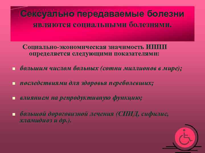 Сексуально передаваемые болезни являются социальными болезнями. Социально-экономическая значимость ИППП определяется следующими показателями: n большим
