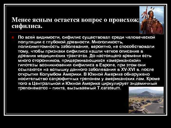 Менее ясным остается вопрос о происхождении сифилиса. n По всей видимости, сифилис существовал среди