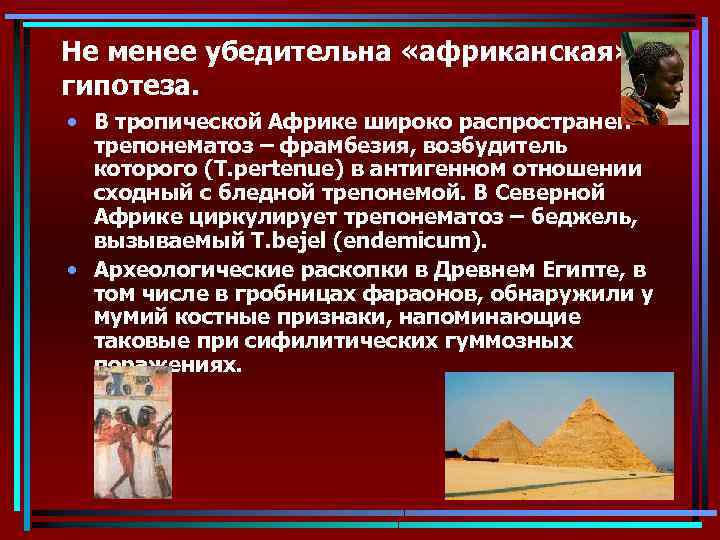 Не менее убедительна «африканская» гипотеза. • В тропической Африке широко распространен трепонематоз – фрамбезия,