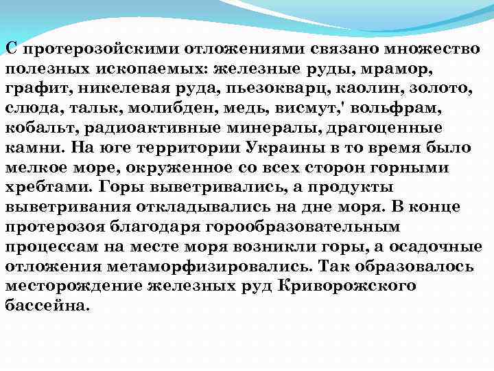 С протерозойскими отложениями связано множество полезных ископаемых: железные руды, мрамор, графит, никелевая руда, пьезокварц,