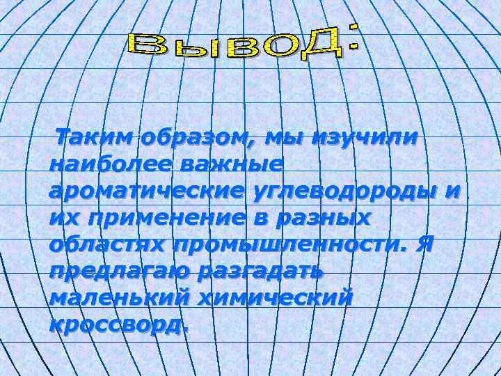 Таким образом, мы изучили наиболее важные ароматические углеводороды и их применение в разных областях