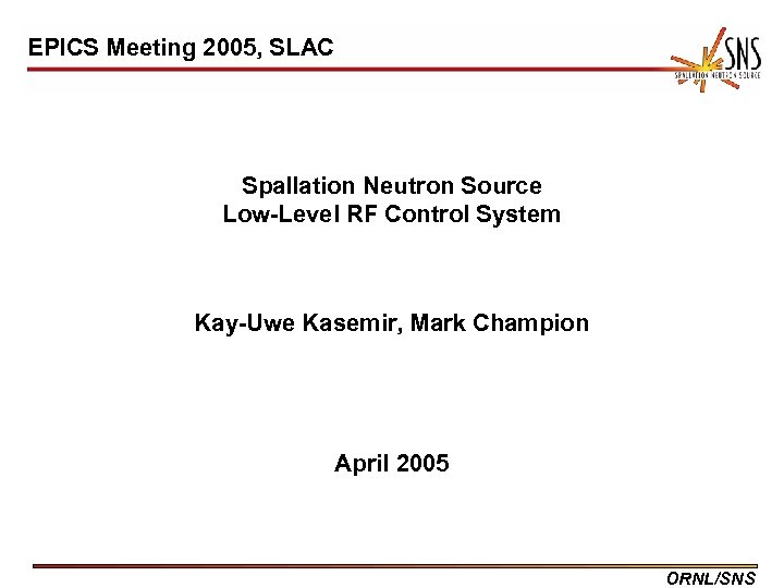 EPICS Meeting 2005, SLAC Spallation Neutron Source Low-Level RF Control System Kay-Uwe Kasemir, Mark