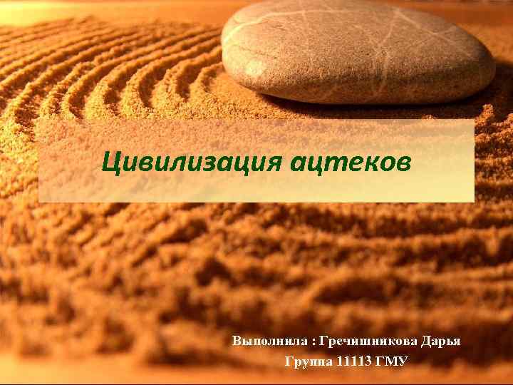Цивилизация ацтеков Выполнила : Гречишникова Дарья Группа 11113 ГМУ 