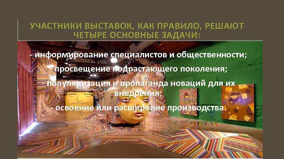 УЧАСТНИКИ ВЫСТАВОК, КАК ПРАВИЛО, РЕШАЮТ ЧЕТЫРЕ ОСНОВНЫЕ ЗАДАЧИ : информирование специалистов и общественности; просвещение