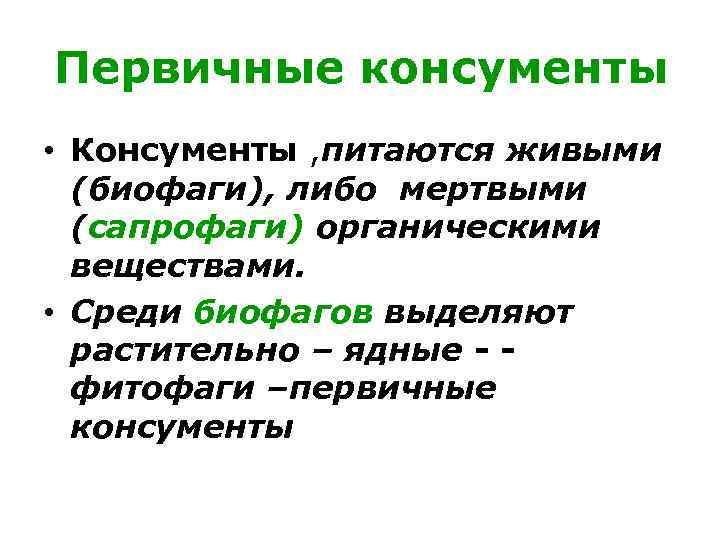 Первичные консументы • Консументы , питаются живыми (биофаги), либо мертвыми (сапрофаги) органическими веществами. •