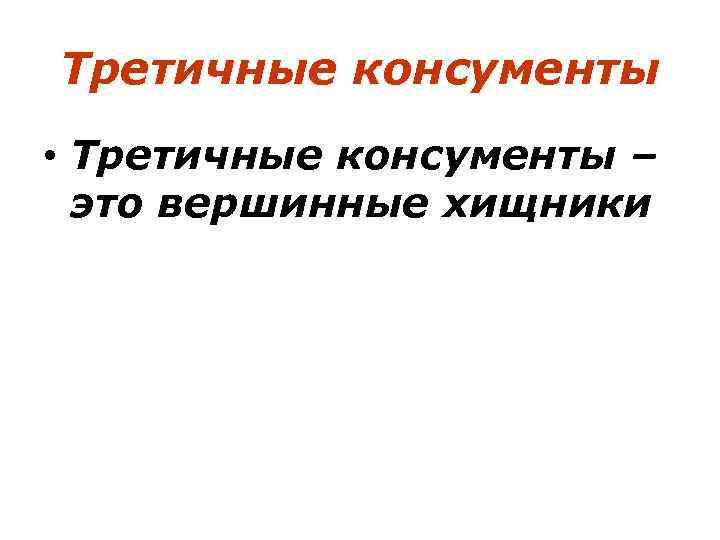 Третичные консументы • Третичные консументы – это вершинные хищники 