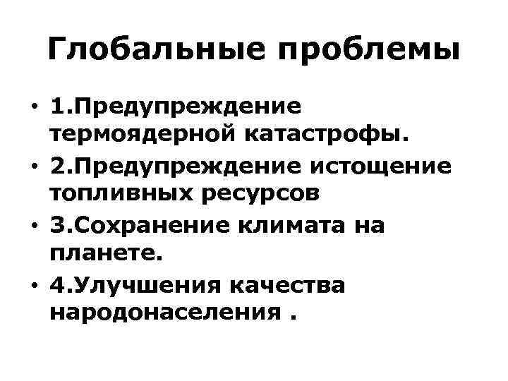 Глобальные проблемы • 1. Предупреждение термоядерной катастрофы. • 2. Предупреждение истощение топливных ресурсов •