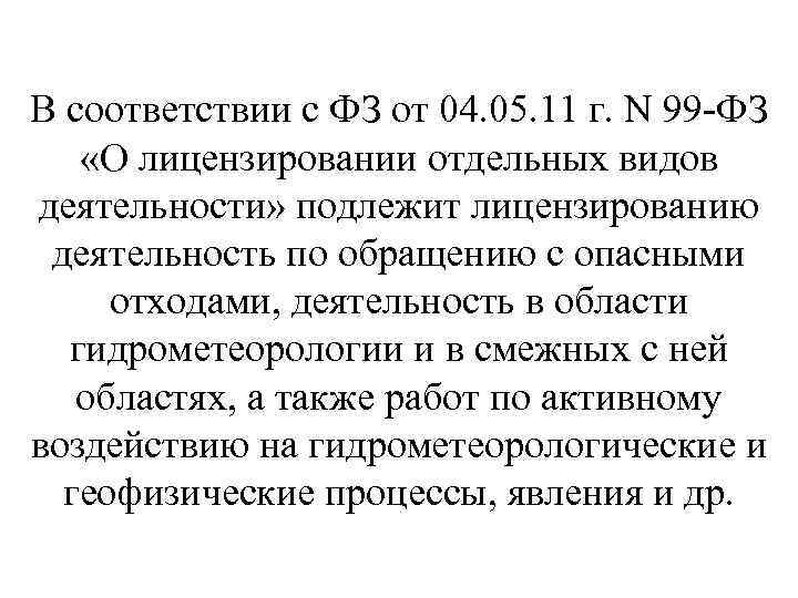 В соответствии с ФЗ от 04. 05. 11 г. N 99 -ФЗ «О лицензировании