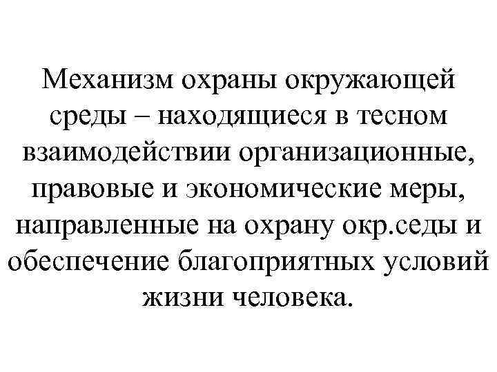 Механизм охраны окружающей среды – находящиеся в тесном взаимодействии организационные, правовые и экономические меры,