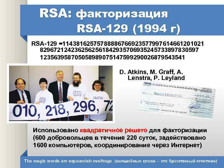 RSA: факторизация RSA-129 (1994 г) RSA-129 =11438162575788886766923577997614661201021 8296721242362562561842935706935245733897830597 123563958705058989075147599290026879543541 D. Atkins, M. Graff, A.