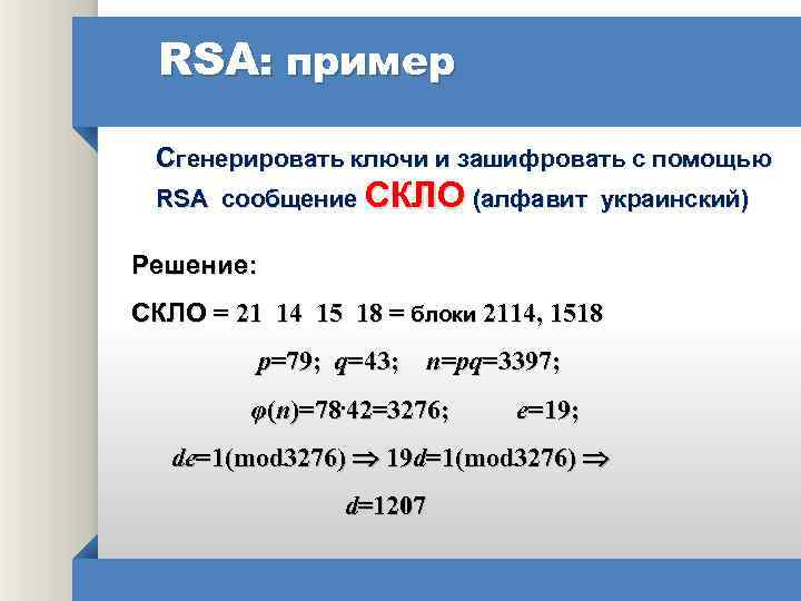 RSA: пример Сгенерировать ключи и зашифровать с помощью RSA сообщение СКЛО (алфавит украинский) Решение:
