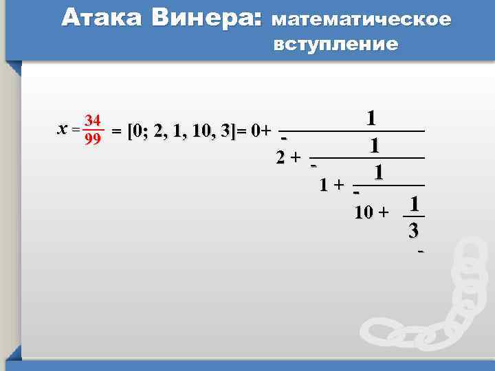 Атака Винера: математическое вступление x = 34 = [0; 2, 1, 10, 3]= 0+