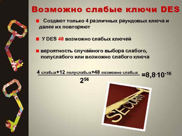 Возможно слабые ключи DES Создают только 4 различных раундовых ключа и далее их повторяют