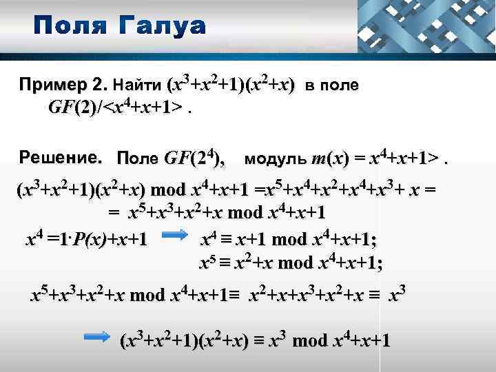 Пример 2. Найти (х3+х2+1)(х2+х) в поле GF(2)/<х4+х+1>. Решение. Поле GF(24), модуль т(х) = х4+х+1>.