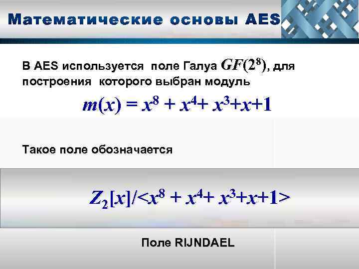 В AES используется поле Галуа GF(28), для построения которого выбран модуль m(x) = х8