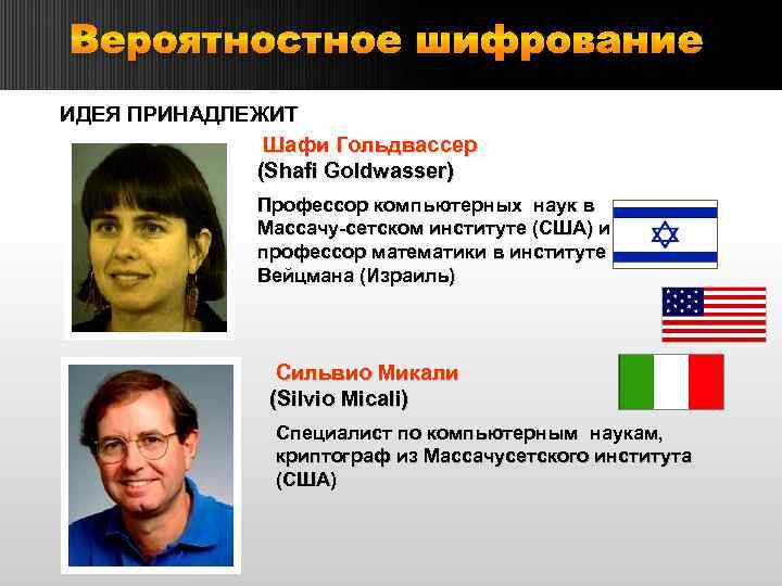 Вероятностное шифрование ИДЕЯ ПРИНАДЛЕЖИТ Шафи Гольдвассер (Shafi Goldwasser) Профессор компьютерных наук в Массачу-сетском институте
