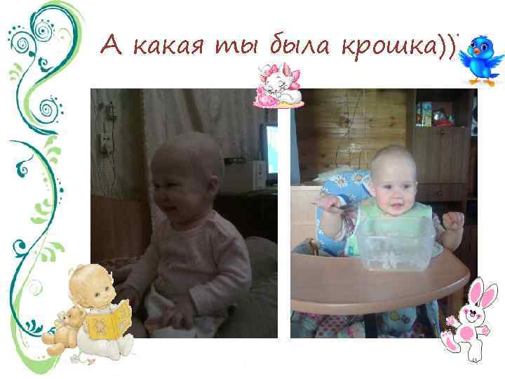 А какая ты была крошка))) 