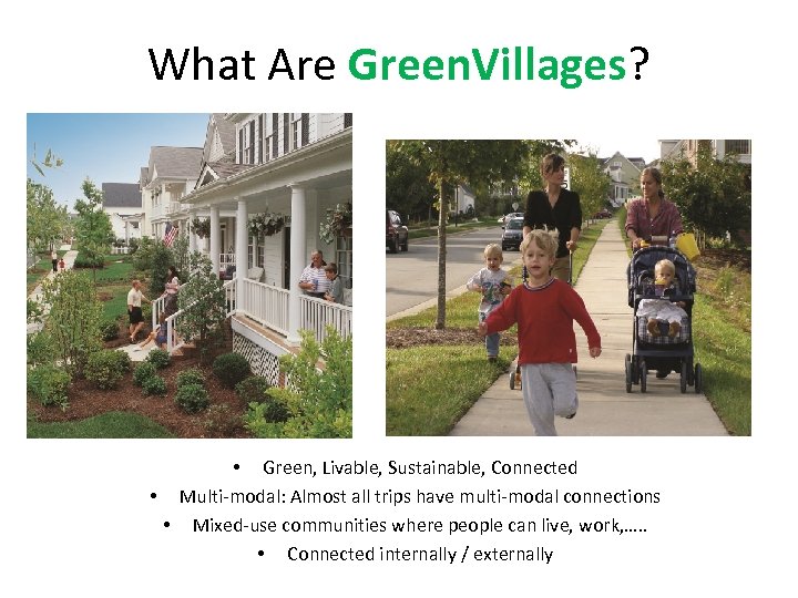 What Are Green. Villages? • Green, Livable, Sustainable, Connected • Multi-modal: Almost all trips