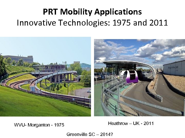 PRT Mobility Applications Innovative Technologies: 1975 and 2011 WVU- Morganton - 1975 Heathrow –