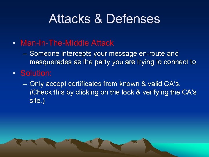 Attacks & Defenses • Man-In-The-Middle Attack – Someone intercepts your message en-route and masquerades