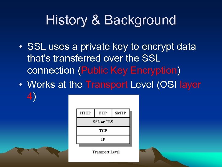 History & Background • SSL uses a private key to encrypt data that's transferred