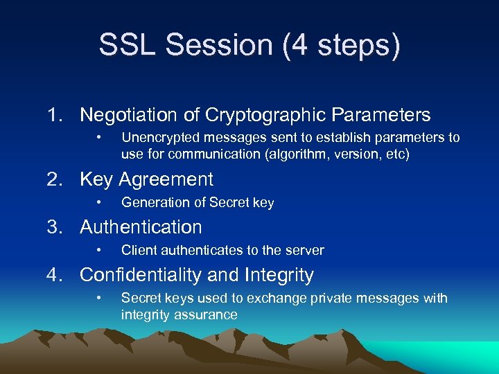 SSL Session (4 steps) 1. Negotiation of Cryptographic Parameters • Unencrypted messages sent to
