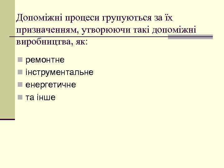Допоміжні процеси групуються за їх призначенням, утворюючи такі допоміжні виробництва, як: n ремонтне n