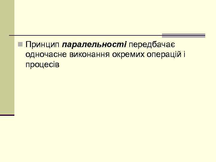 n Принцип паралельності передбачає одночасне виконання окремих операцій і процесів 