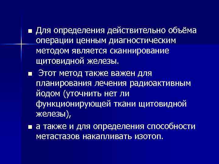 n n n Для определения действительно объёма операции ценным диагностическим методом является сканнирование щитовидной