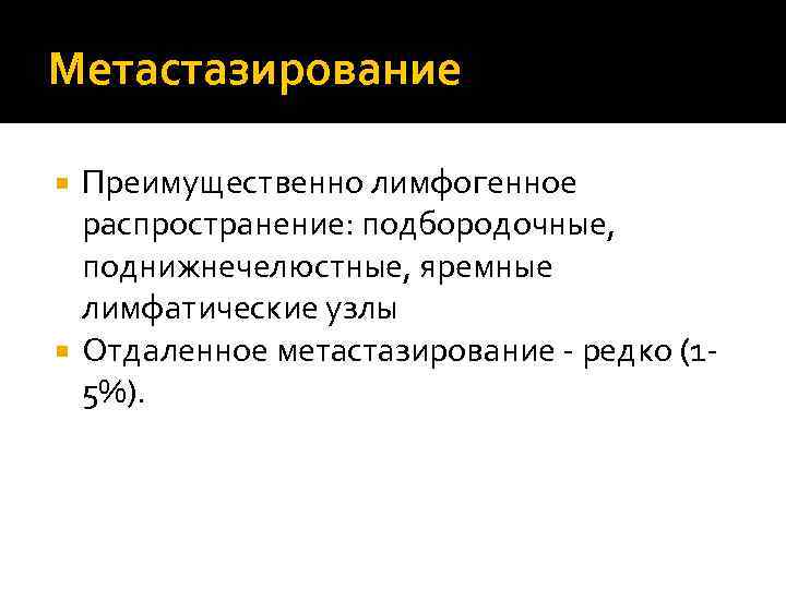 Метастазирование Преимущественно лимфогенное распространение: подбородочные, поднижнечелюстные, яремные лимфатические узлы Отдаленное метастазирование - редко (15%).