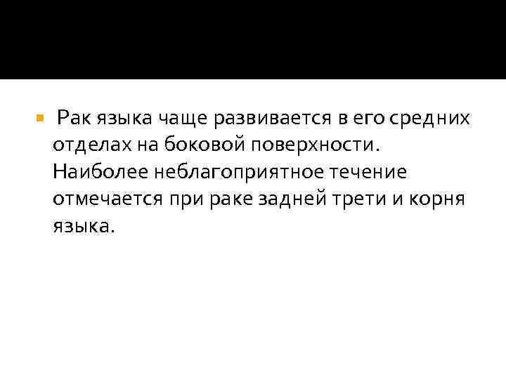  Рак языка чаще развивается в его средних отделах на боковой поверхности. Наиболее неблагоприятное