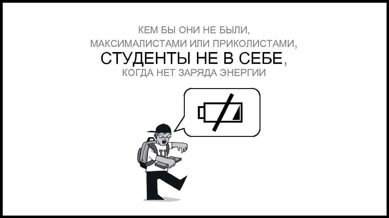 КЕМ БЫ ОНИ НЕ БЫЛИ, МАКСИМАЛИСТАМИ ИЛИ ПРИКОЛИСТАМИ, СТУДЕНТЫ НЕ В СЕБЕ, КОГДА НЕТ