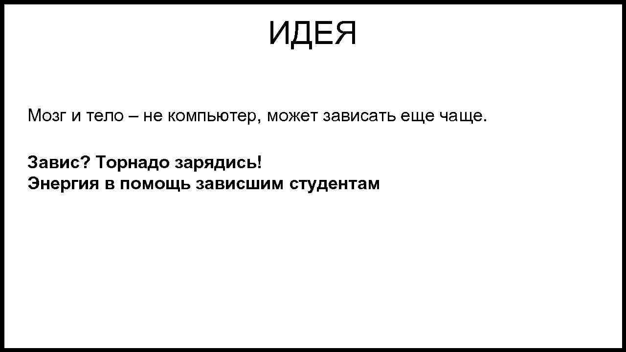 ИДЕЯ Мозг и тело – не компьютер, может зависать еще чаще. Завис? Торнадо зарядись!