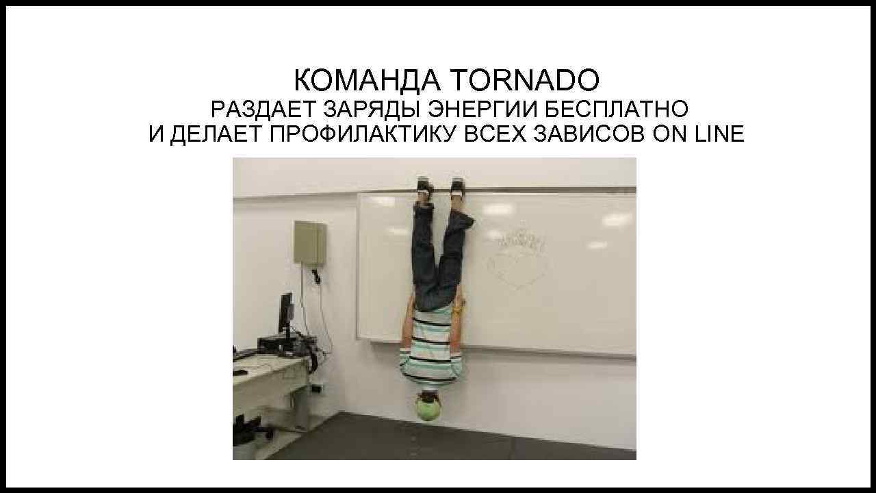 КОМАНДА TORNADO РАЗДАЕТ ЗАРЯДЫ ЭНЕРГИИ БЕСПЛАТНО И ДЕЛАЕТ ПРОФИЛАКТИКУ ВСЕХ ЗАВИСОВ ON LINE 