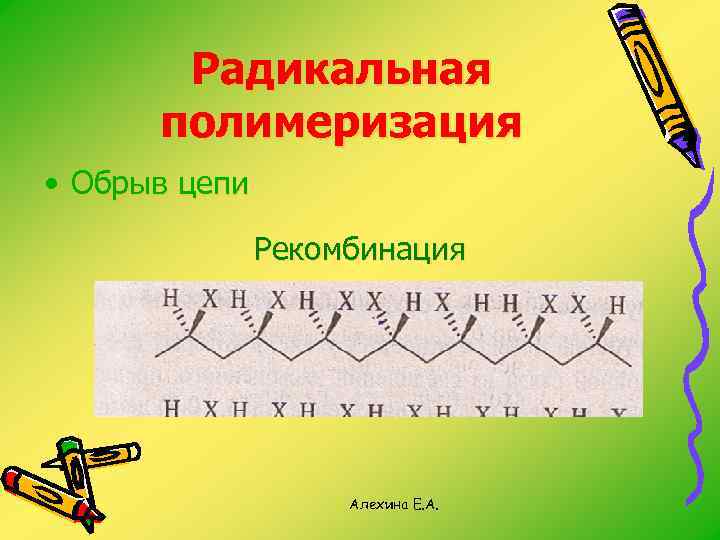 Радикальная полимеризация • Обрыв цепи Рекомбинация Алехина Е. А. 