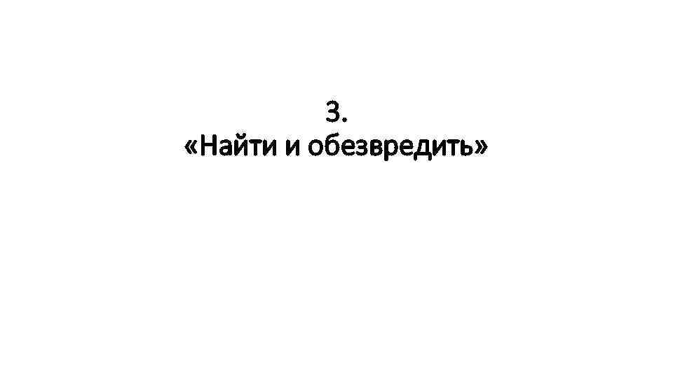 3. «Найти и обезвредить» 