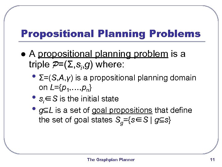 Propositional Planning Problems l A propositional planning problem is a triple P=(Σ, si, g)
