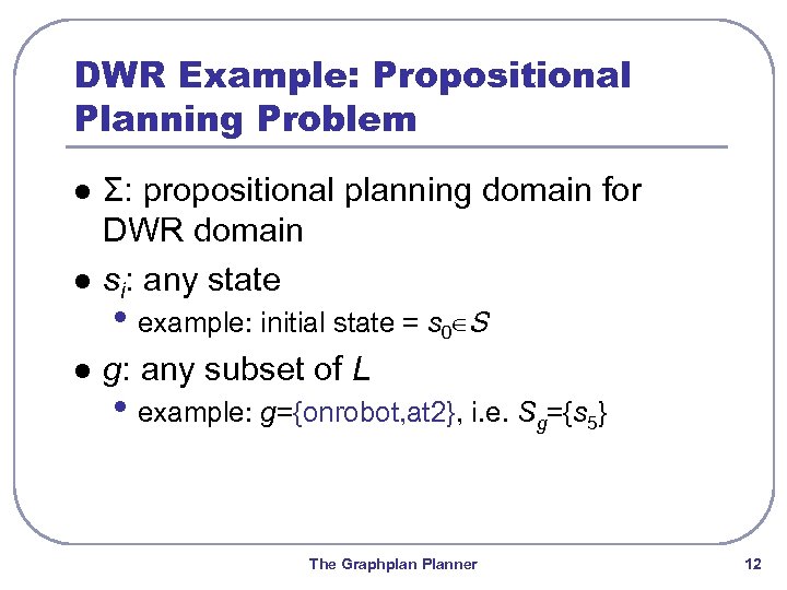 DWR Example: Propositional Planning Problem l Σ: propositional planning domain for DWR domain si: