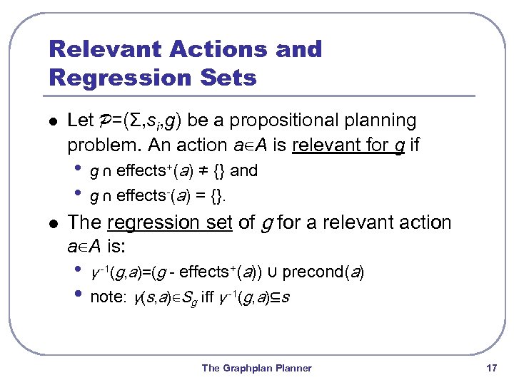 Relevant Actions and Regression Sets l Let P=(Σ, si, g) be a propositional planning