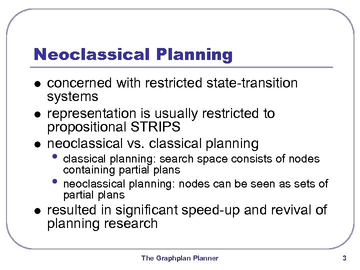 Neoclassical Planning l l l concerned with restricted state-transition systems representation is usually restricted