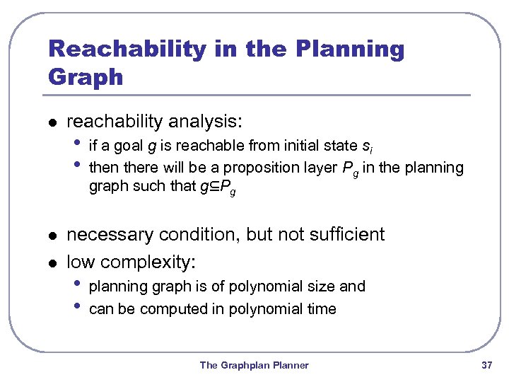 Reachability in the Planning Graph l l l reachability analysis: • • if a