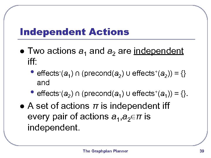 Independent Actions l Two actions a 1 and a 2 are independent iff: •