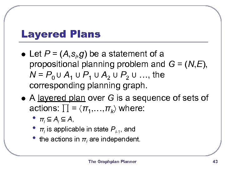 Layered Plans l l Let P = (A, si, g) be a statement of