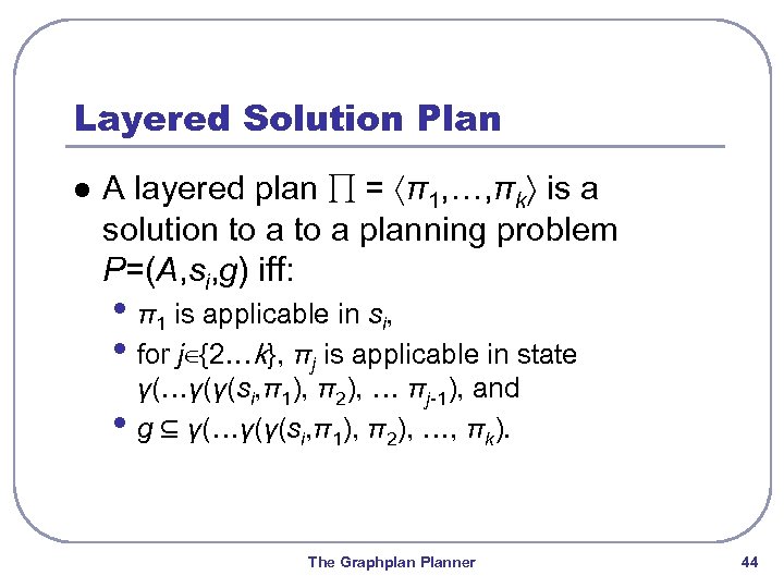 Layered Solution Plan l A layered plan ∏ = 〈π1, …, πk〉 is a
