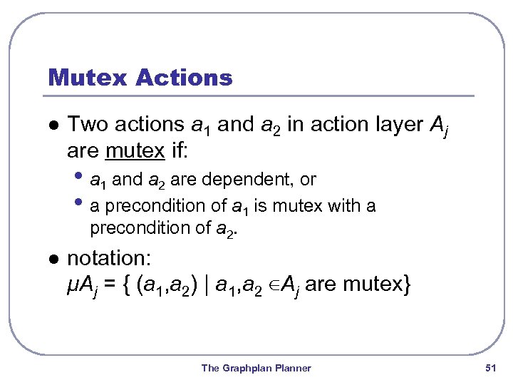 Mutex Actions l Two actions a 1 and a 2 in action layer Aj