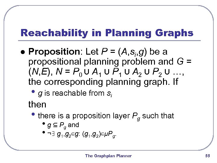 Reachability in Planning Graphs l Proposition: Let P = (A, si, g) be a